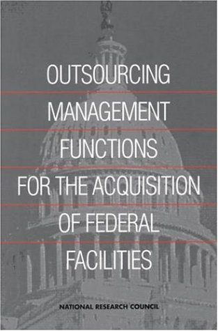 Outsourcing Management Functions For The Acquisition Of Federal Facilities Committee On Outsourcing Design And Constructionrelated Management Services For Federal Facilities