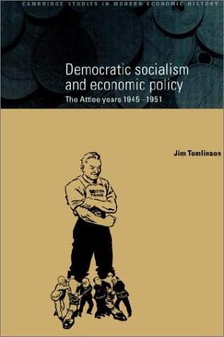 Democratic Socialism And Economic Policy The Attlee Years 19451951 Jim Tomlinson