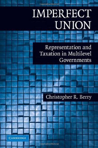 Imperfect Union Representation And Taxation In Multilevel Governments Political Economy Of Institutions And Decisions 1st Edition Christopher R Berry