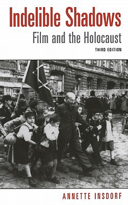 Indelible Shadows Film And The Holocaust 3rd Edition Annette Insdorf
