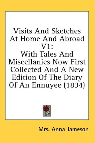 Visits And Sketches At Home And Abroad V1 With Tales And Miscellanies Now First Collected And A New Edition Of The Diary Of An Ennuyee 1834 Mrs Anna Jameson