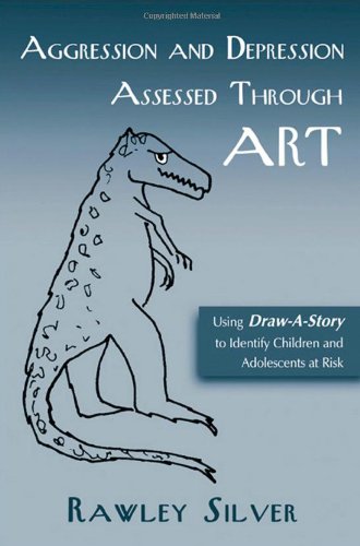 Aggression And Depression Assessed Through Art Using Draw A Story To Identify Children And Adolescents At Risk 1st Edition Rawley Silver