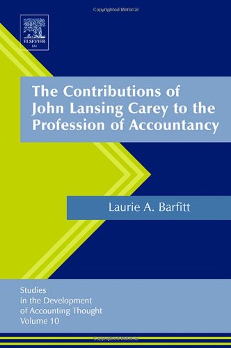 The Contributions Of John Lansing Carey To The Profession Of Accountancy Volume 10 Studies In The Development Of Accounting Thought Laurel Anne Barfitt