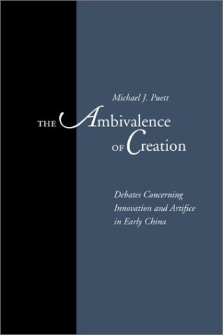 The Ambivalence Of Creation Debates Concerning Innovation And Artifice In Early China 1st Edition Michael Puett