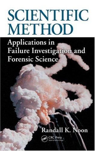 Scientific Method Applications In Failure Investigation And Forensic Science International Forensic Science And Investigation 1st Edition Randall K Noon