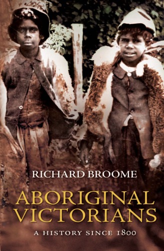 Aboriginal Victorians A History Since 1800 Richard With Jackomos