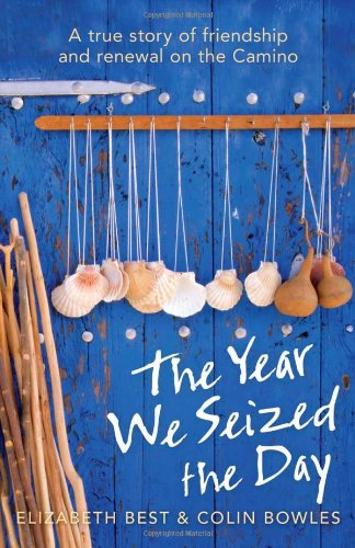 The Year We Seized The Day A True Story Of Friendship And Renewal On The Camino Elizabeth Best
