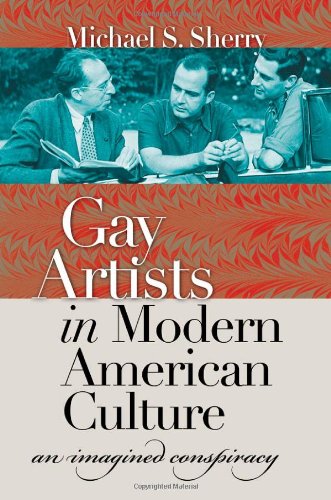 Gay Artists In Modern American Culture An Imagined Conspiracy Michael S Sherry