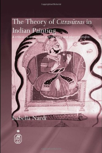 The Theory Of Citrasutras In Indian Painting A Critical Reevaluation Of Their Uses And Interpretations 1st Isabella Nardi