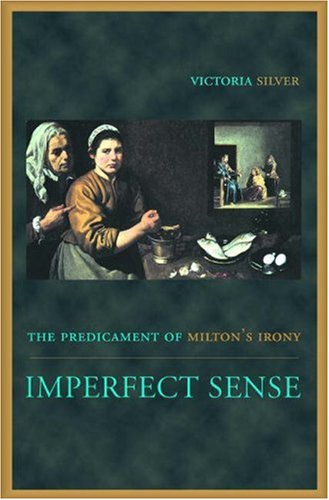 Imperfect Sense The Predicament Of Miltons Irony Victoria Silver