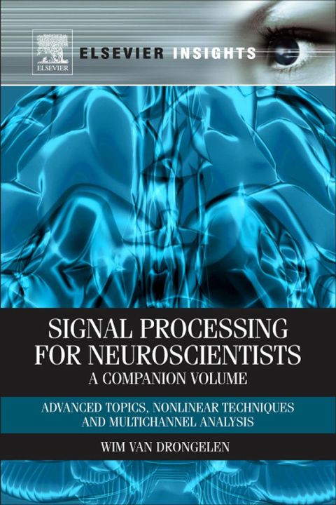 Signal Processing For Neuroscientists A Companion Volume Advanced Topics Nonlinear Techniques And Multichannel Analysis Elsevier Insights 1st Edition Drongelen