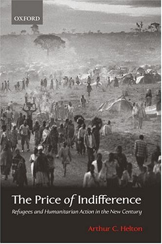The Price Of Indifference Refugees And Humanitarian Action In The New Century Arthur C Helton
