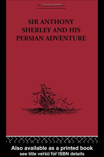 Sir Anthony Sherley And His Persian Adventure Including Some Contemporary Narratives Relating Thereto The Broadway Travellers Reprint E Ross