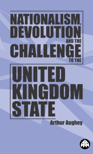 Nationalism Devolution And The Challenge To The United Kingdom State Arthur Aughey