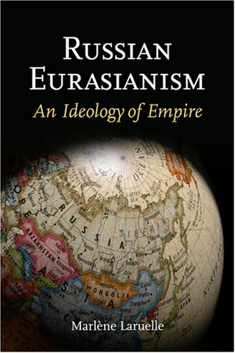 Russian Eurasianism An Ideology Of Empire Woodrow Wilson Center Press Marlene Laruelle