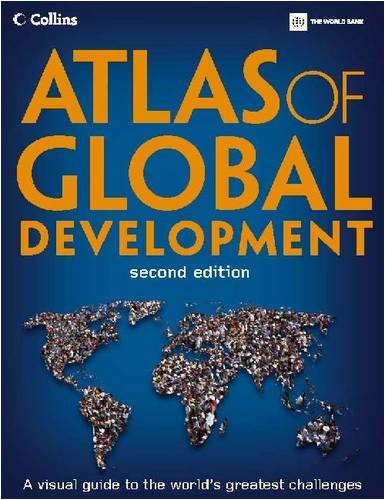Atlas Of Global Development Second Edition A Visual Guide To The Worlds Greatest Challenges 2nd Edition World Bank