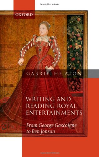 Writing And Reading Royal Entertainments From George Gascoigne To Ben Jonson Gabriel Heaton