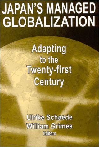 Japans Managed Globalization Adapting To The Twentyfirst Century East Gate Book Ulrike Schaede