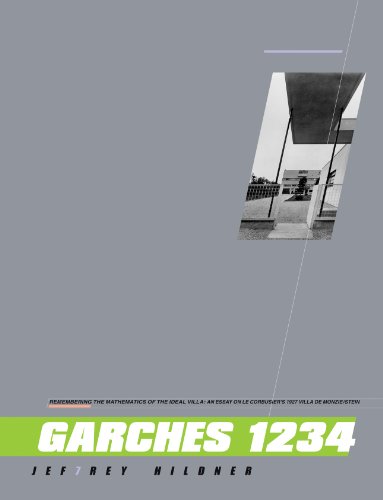 Garches 1234 Remembering The Mathematics Of The Ideal Villa An Essay On Le Corbusiers 1927 Villa De Monzie Stein Third Edition Third Jef7rey Hildner
