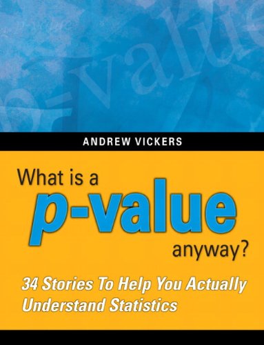 What Is A Pvalue Anyway 34 Stories To Help You Actually Understand Statistics 1st Edition Andrew J Vickers