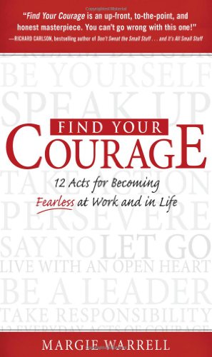Find Your Courage 12 Acts For Becoming Fearless At Work And In Life 1st Edition Margie Warrell