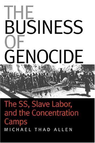The Business Of Genocide The Ss Slave Labor And The Concentration Camps Michael Thad Allen