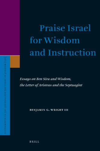 Praise Israel For Wisdom And Instruction Essays On Ben Sira And Wisdom The Letter Of Aristeas And The Septuagint Supplements To The Journal For The Study Of Judaism Supplement Benjamin G Wright Iii