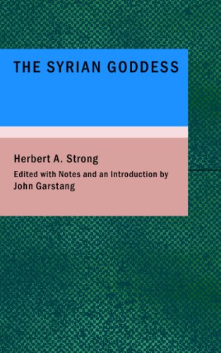 The Syrian Goddess Being A Translation Of Lucians De Dea Syria With A Life Of Lucian By Herbert A Strong Lucian