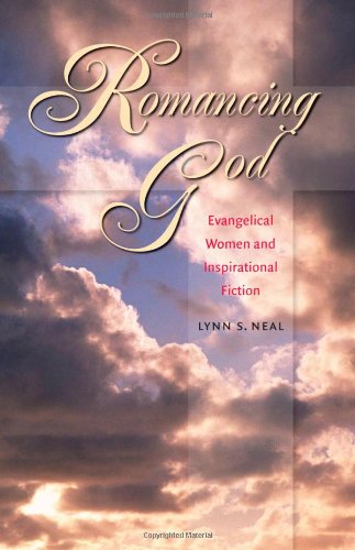 Romancing God Evangelical Women And Inspirational Fiction Lynn S Neal