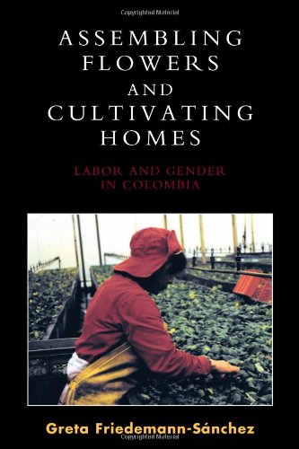 Assembling Flowers And Cultivating Homes Labor And Gender In Colombia Greta Friedemannsnchez