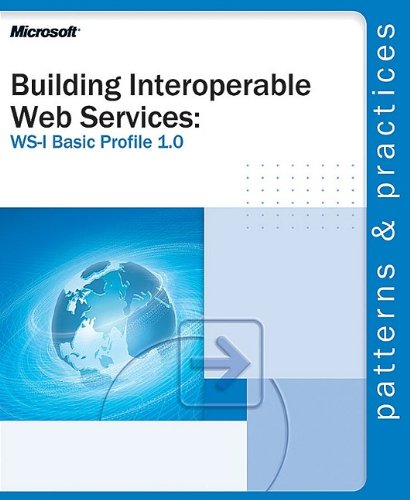 Building Interoperable Web Services Using The Wsi Basic Profile 10 Patterns Practices 1st Edition Microsoft Corporation