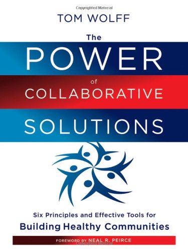 The Power Of Collaborative Solutions Six Principles And Effective Tools For Building Healthy Communities 1st Edition Tom Wolff
