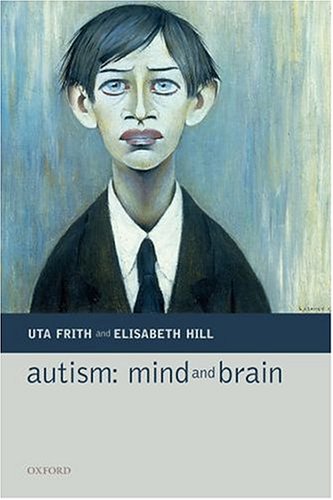 Autism Mind And Brain 1st Edition Uta Frith Elisabeth L Hill