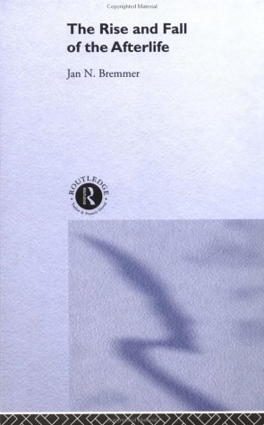The Rise And Fall Of The Afterlife The 1995 Readtuckwell Lectures At The University Of Bristol Jan N Bremmer