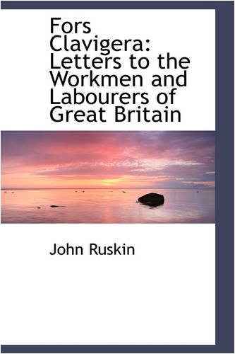 Fors Clavigera Letters To The Workmen And Labourers Of Great Britain John Ruskin