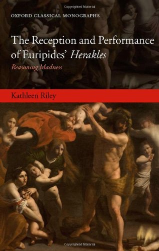 The Reception And Performance Of Euripides Herakles Reasoning Madness Kathleen Riley