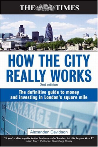 How The City Really Works The Definitive Guide To Money And Investing In Londons Square Mile 2nd Edition Times Kogan Page 2nd Alexander Davidson