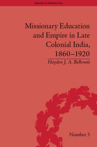Missionary Education And Empire In Late Colonial India 18601920 Empires In Perspective First Edition Hayden J A Bellenoit