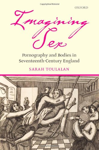 Imagining Sex Pornography And Bodies In Seventeenthcentury England Sarah Toulalan