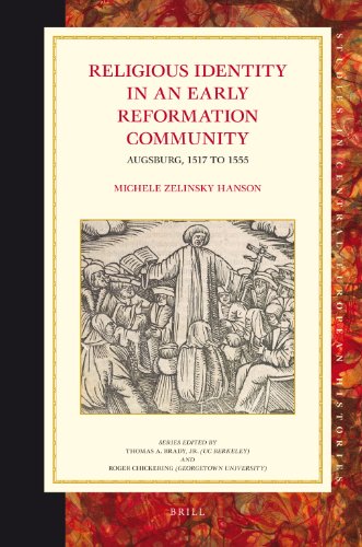 Religious Identity In An Early Reformation Community Augsburg 1517 To 1555 Studies In Central European Histories 45 Michele Zelinsky Hanson
