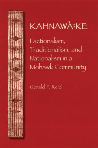 Kahnawake Factionalism Traditionalism And Nationalism In A Mohawk Community The Iroquoians And Their World Gerald F Reid