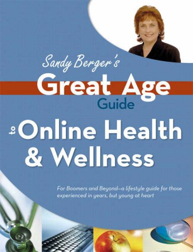 Great Age Guide To Online Health And Wellness Sandy Bergers Great Age Guide 1st Edition Sandy Berger