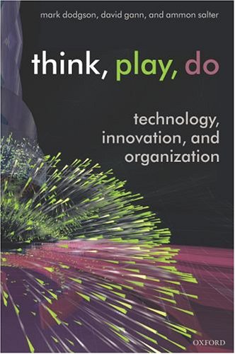 Think Play Do Technology Innovation And Organization Mark Dodgson