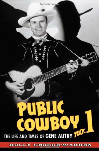Public Cowboy No 1 The Life And Times Of Gene Autry Holly Georgewarren