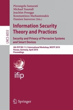 Information Security Theory And Practices Security And Privacy Of Pervasive Systems And Smart Devices 4th Ifip Wg 112 International Workshop Wistp 2010 Passau Germany April 1214 2010 Proceedings 1st Edition Raoul Strackx