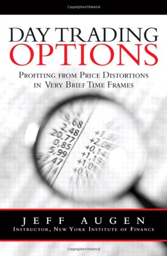 Day Trading Options Profiting From Price Distortions In Very Brief Time Frames 1st Edition Jeff Augen