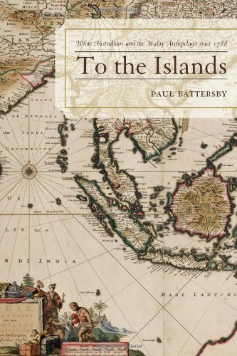 To The Islands White Australia And The Malay Archipelago Since 1788 Paul Battersby