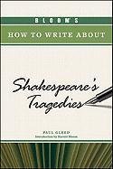 Blooms How To Write About Shakespeares Tragedies Blooms How To Write About Literature 1st Edition Paul Gleed