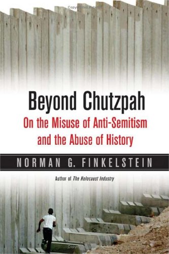 Beyond Chutzpah On The Misuse Of Antisemitism And The Abuse Of History 1st Ed 2005 1st Edition Norman G Finkelstein