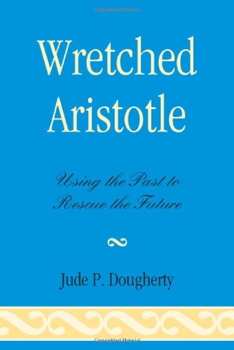 Wretched Aristotle Using The Past To Rescue The Future Jude Dougherty